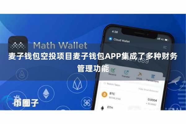 麦子钱包空投项目麦子钱包APP集成了多种财务管理功能
