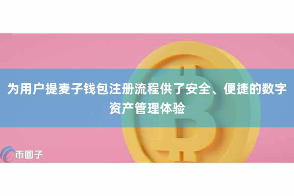 为用户提麦子钱包注册流程供了安全、便捷的数字资产管理体验