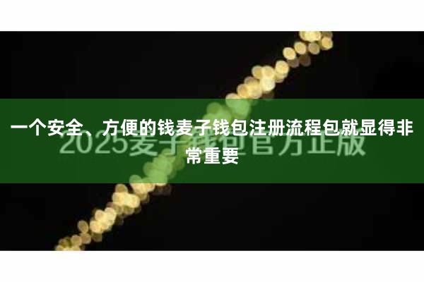 一个安全、方便的钱麦子钱包注册流程包就显得非常重要