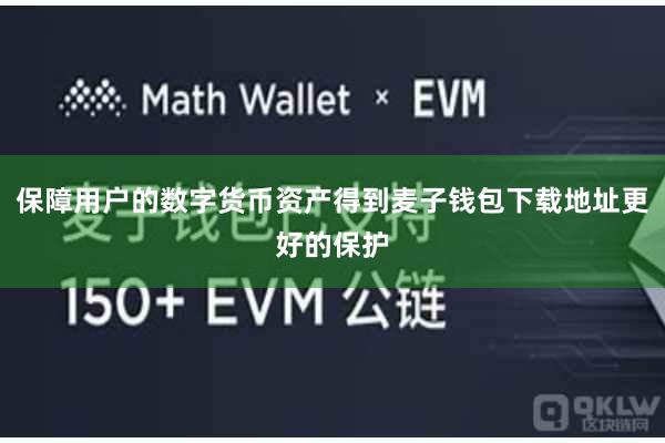 保障用户的数字货币资产得到麦子钱包下载地址更好的保护
